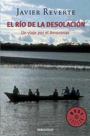 RIO DE LA DESOLACION, EL : UN VIAJE POR EL AMAZONAS | 9788483460207 | Javier Reverte | Librería Castillón - Comprar libros online Aragón, Barbastro