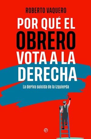 Por qué el obrero vota a la derecha | 9788413848402 | Vaquero, Roberto | Librería Castillón - Comprar libros online Aragón, Barbastro