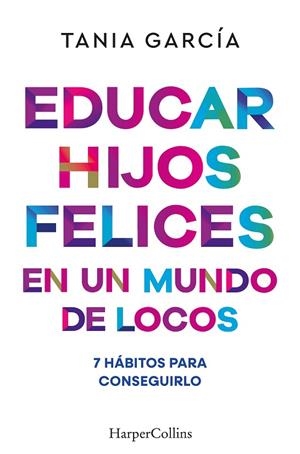 Educar hijos felices en un mundo de locos | 9788410641051 | García, Tania | Librería Castillón - Comprar libros online Aragón, Barbastro