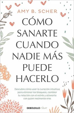 Cómo sanarte cuando nadie más puede hacerlo | 9788466372824 | Scher, Amy B. | Librería Castillón - Comprar libros online Aragón, Barbastro
