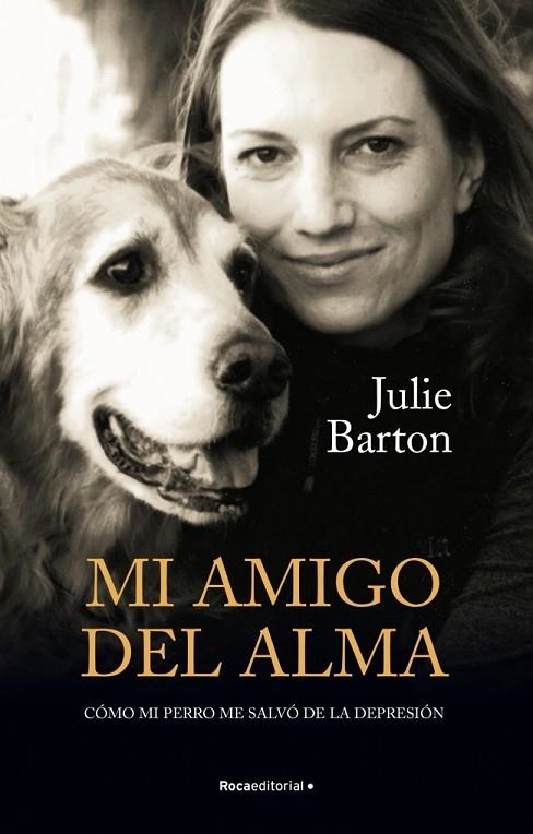 Mi amigo del alma. Cómo mi perro me salvó de la depresión | 9788418417511 | Barton, Julie | Librería Castillón - Comprar libros online Aragón, Barbastro