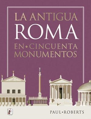 La antigua Roma en cincuenta monumentos | 9788412815801 | Roberts, Paul | Librería Castillón - Comprar libros online Aragón, Barbastro