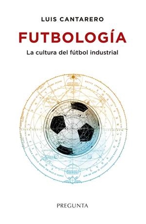FUTBOLOGIA, CULTURA DEL FUTBOL INDUSTRIAL | 9788419766557 | CANTARERO, LUIS | Librería Castillón - Comprar libros online Aragón, Barbastro