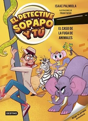 El detective Sopapo y tú 2. El caso de la fuga de animales | 9788408299233 | Palmiola, Isaac/Fuego, Fran | Librería Castillón - Comprar libros online Aragón, Barbastro