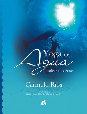 YOGA DEL AGUA : VOLVER AL OCEANO | 9788484451181 | RIOS, CARMELO | Librería Castillón - Comprar libros online Aragón, Barbastro