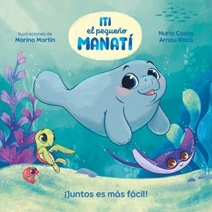 Iti, el pequeño Manatí - ¡Juntos es más fácil! | 9788448870447 | Casas, Nuria/Roca Santacana, Arnau | Librería Castillón - Comprar libros online Aragón, Barbastro