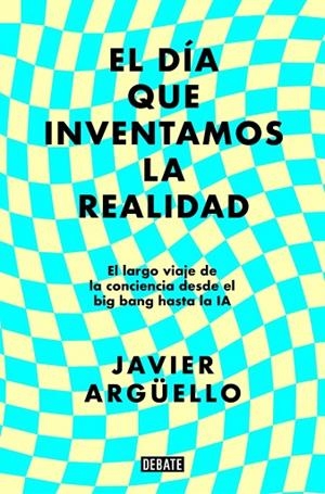 El día que inventamos la realidad | 9788410214897 | Argüello, Javier | Librería Castillón - Comprar libros online Aragón, Barbastro