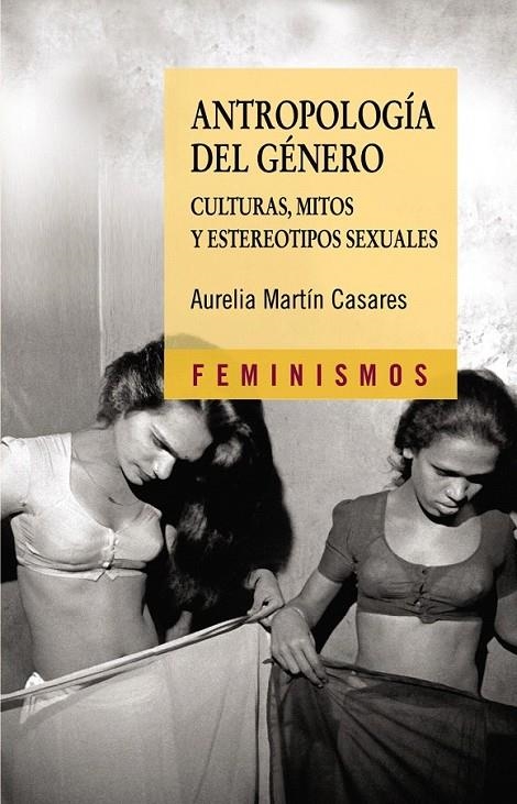 ANTROPOLOGIA DEL GENERO : CULTURAS MITOS ESTEREOTIPOS SEXUAL | 9788437623184 | MARTIN CASARES, AURELIA | Librería Castillón - Comprar libros online Aragón, Barbastro