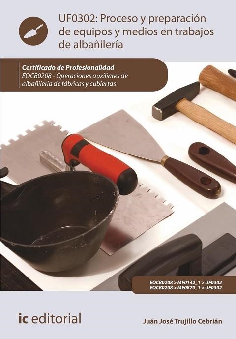 Proceso y preparación de equipos y medios en trabajos de albañilería UF0302 : Oper. auxiliares de albañilería de fábricas y cubiertas EOCB0208 | 9788411038893 | Trujillo Cebrián, Juan José | Librería Castillón - Comprar libros online Aragón, Barbastro