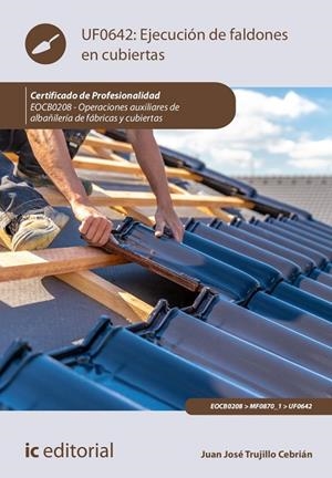 Ejecución de faldones en cubiertas UF0642 : Oper. auxiliares de albañilería de fábricas y cubiertas EOCB0208 | 9788411036962 | Trujillo Cebrián, Juan José | Librería Castillón - Comprar libros online Aragón, Barbastro
