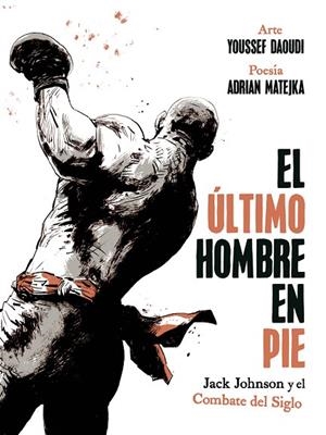 EL ULTIMO HOMBRE EN PIE: JACK JOHNSON Y EL COMBATE DEL SIGLO | 9788467974775 | ADRIAN MATEJKA/YOUSSEF DAOUDI | Librería Castillón - Comprar libros online Aragón, Barbastro