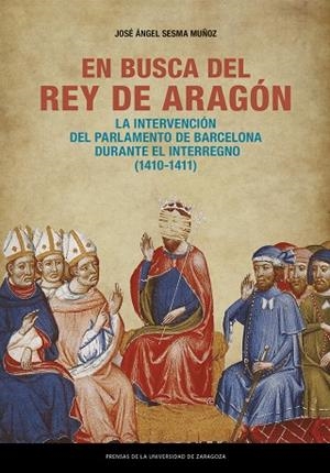 En busca del rey de Aragón. La intervención del Parlamento de Barcelona durante | 9788413408989 | Sesma Muñoz, José Ángel | Librería Castillón - Comprar libros online Aragón, Barbastro