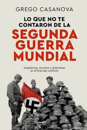 Lo que no te contaron de la II Guerra Mundial | 9788410940437 | Casanova, Grego | Librería Castillón - Comprar libros online Aragón, Barbastro