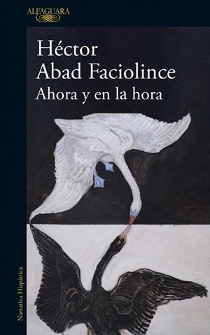 Ahora y en la hora | 9788410496316 | Abad Faciolince, Héctor | Librería Castillón - Comprar libros online Aragón, Barbastro