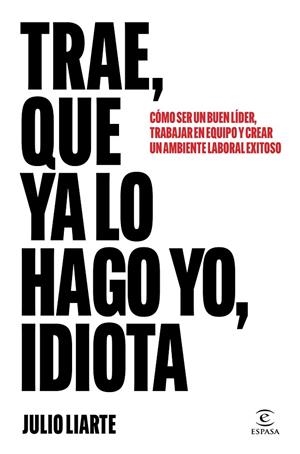 Trae, que ya lo hago yo, idiota | 9788467077568 | Liarte, Julio | Librería Castillón - Comprar libros online Aragón, Barbastro