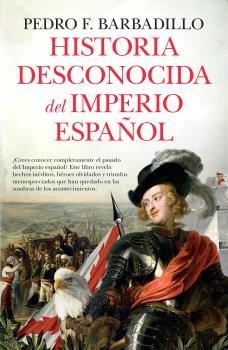 HISTORIA DESCONOCIDA DEL IMPERIO ESPAÑOL | 9788410527706 | BARBADILLO, PEDRO F. | Librería Castillón - Comprar libros online Aragón, Barbastro