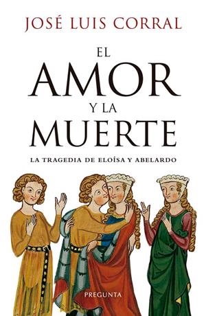 EL AMOR Y LA MUERTE: LA TRAGEDIA DE ELOISA Y ABELARDO | 9788419766700 | CORRAL, JOSE LUIS | Librería Castillón - Comprar libros online Aragón, Barbastro
