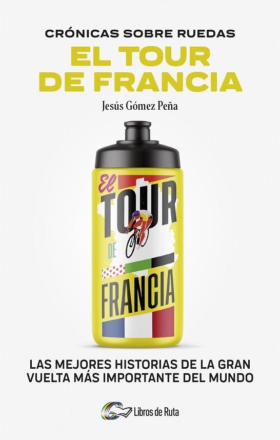 Cronicas sobre ruedas: El Tour de Francia | 9788412905731 | Jesús Gómez Peña | Librería Castillón - Comprar libros online Aragón, Barbastro