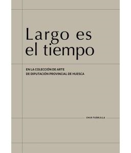 Largo es el tiempo en la colección de arte de la Diputación de Huesca | 9788419322098 | Tudelilla, Chús | Librería Castillón - Comprar libros online Aragón, Barbastro
