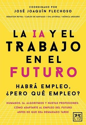 La IA y el trabajo en el futuro | 9788410221666 | José Joaquín Flechoso (coord.)/Carlos Alberto de Santiago Gila/Eva Astorga Victoria/Mónica Arquero C | Librería Castillón - Comprar libros online Aragón, Barbastro