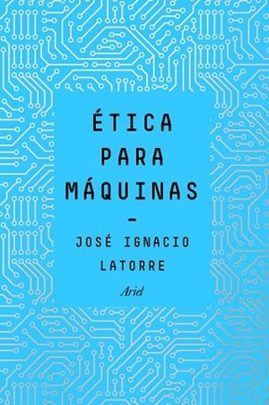 Ética para máquinas | 9788434429659 | Latorre Sentís, José Ignacio | Librería Castillón - Comprar libros online Aragón, Barbastro