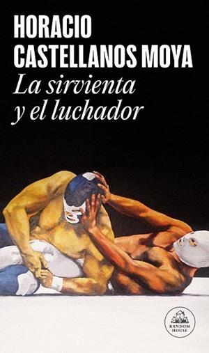 La sirvienta y el luchador | 9788439744986 | Castellanos Moya, Horacio | Librería Castillón - Comprar libros online Aragón, Barbastro