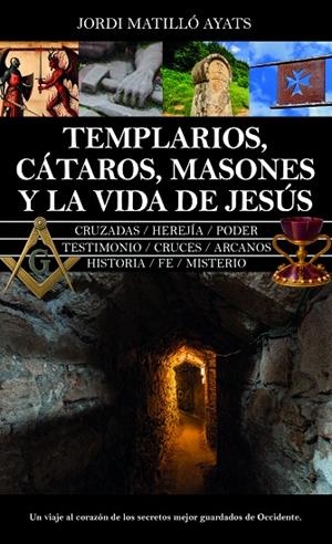 Templarios, cátaros, masones y la vida de Jesús | 9788410528604 | Jordi Matilló Ayats | Librería Castillón - Comprar libros online Aragón, Barbastro
