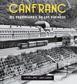 CANFRANC El ferrocarril de los Pirineos | 9788409737284 | López Morales, Víctor; Gavasa Rapún, Juan | Librería Castillón - Comprar libros online Aragón, Barbastro