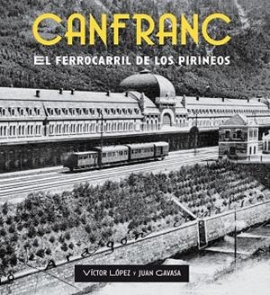CANFRANC El ferrocarril de los Pirineos | 9788409737284 | López Morales, Víctor; Gavasa Rapún, Juan | Librería Castillón - Comprar libros online Aragón, Barbastro
