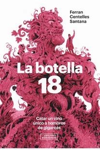 La botella 18. Catar un vino único a hombros de gigantes | 9788409303366 | Centelles Santana, Ferran | Librería Castillón - Comprar libros online Aragón, Barbastro