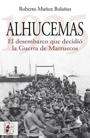 Alhucemas 1925. El desembarco que decidió la Guerra de Marruecos | 9788412984699 | Muñoz Bolaños, Roberto | Librería Castillón - Comprar libros online Aragón, Barbastro