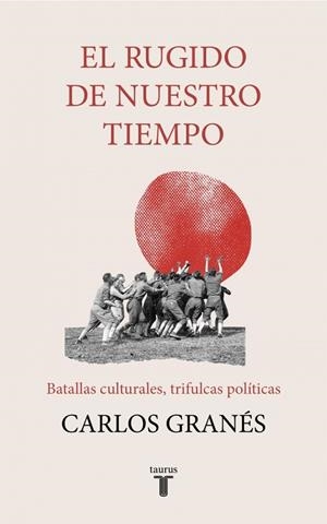El rugido de nuestro tiempo | 9788430623693 | Granés, Carlos | Librería Castillón - Comprar libros online Aragón, Barbastro