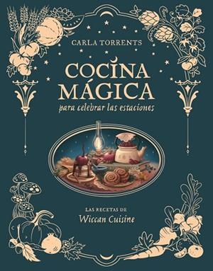 Cocina mágica para celebrar las estaciones | 9791387520663 | Carla Torrents Wiccan Cuisine | Librería Castillón - Comprar libros online Aragón, Barbastro