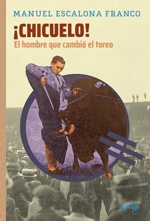 ¡Chicuelo! El hombre que cambió el toreo | 9791399072310 | Escalona Franco, Manuel | Librería Castillón - Comprar libros online Aragón, Barbastro