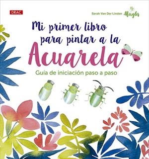 Mi primer libro para pintar a la acuarela | 9788498747331 | Van Der Linden, Sarah | Librería Castillón - Comprar libros online Aragón, Barbastro