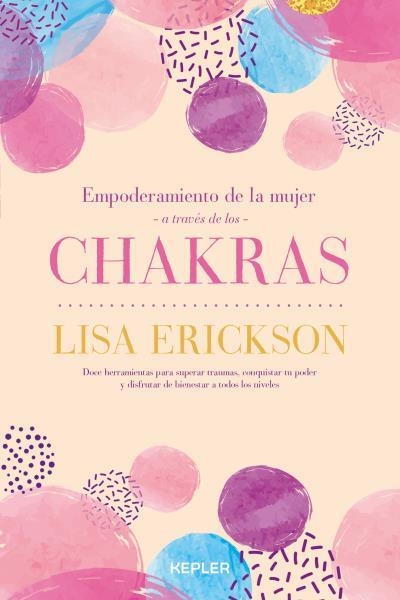 Empoderamiento de la mujer a través de los chakras | 9788416344550 | Erickson, Lisa | Librería Castillón - Comprar libros online Aragón, Barbastro