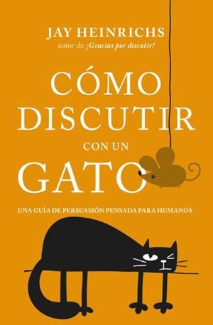 Cómo discutir con un gato | 9788416622832 | Heinrichs, Jay | Librería Castillón - Comprar libros online Aragón, Barbastro