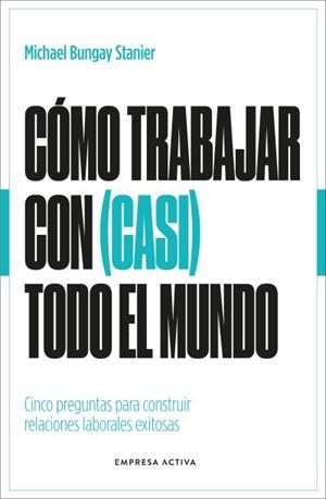 Cómo trabajar con (casi) todo el mundo | 9788418308154 | Bungay Stanier, Michael | Librería Castillón - Comprar libros online Aragón, Barbastro
