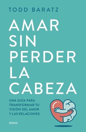 Amar sin perder la cabeza | 9788418714788 | Baratz, Todd | Librería Castillón - Comprar libros online Aragón, Barbastro