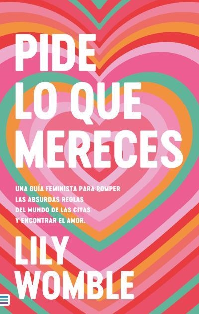 Pide lo que mereces: Una guía feminista para romper las absurdas reglas del mundo de las citas y encontrar el amor | 9788492917372 | Womble, Lily | Librería Castillón - Comprar libros online Aragón, Barbastro