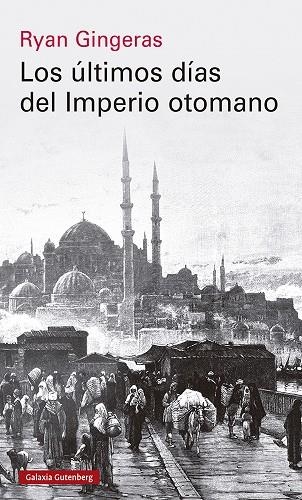 Los últimos días del Imperio otomano, 1918-1922 | 9788419738110 | Gingeras, Ryan | Librería Castillón - Comprar libros online Aragón, Barbastro