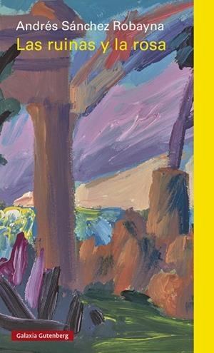 Las ruinas y la rosa | 9788410107564 | Sánchez Robayna, Andrés | Librería Castillón - Comprar libros online Aragón, Barbastro