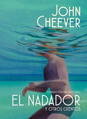 El nadador y otros cuentos (edición ilustrada) | 9788439745143 | Cheever, John | Librería Castillón - Comprar libros online Aragón, Barbastro