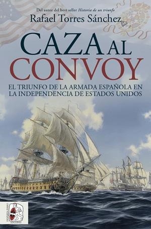 Caza al convoy. El triunfo de la Armada española en la independencia de Estados | 9788412984781 | Torres Sánchez, Rafael | Librería Castillón - Comprar libros online Aragón, Barbastro
