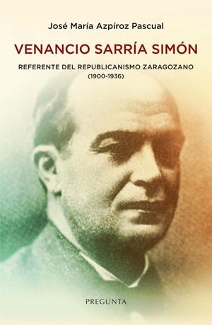 Venancio Sarría Simón, referente del republicanismo zaragozano (1900-1936) | 9788419766830 | Azpíroz Pascual, José María | Librería Castillón - Comprar libros online Aragón, Barbastro