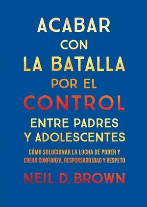 Acabar con la batalla por el control entre padres y adolescentes | 9788411781893 | D. Brown, Neil | Librería Castillón - Comprar libros online Aragón, Barbastro
