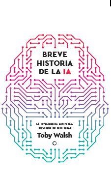 Breve Historia De La Ia | 9788412901931 | Walsh, Toby | Librería Castillón - Comprar libros online Aragón, Barbastro