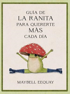 Guía de la ranita para quererte más cada día | 9788410121294 | Eequay, Maybell | Librería Castillón - Comprar libros online Aragón, Barbastro