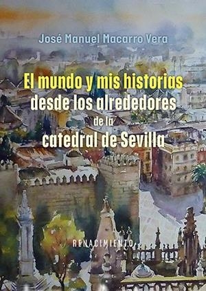 El mundo y mis historias desde los alrededores de la catedral de Sevilla | 9791387939397 | Macarro Vera, José Manuel | Librería Castillón - Comprar libros online Aragón, Barbastro
