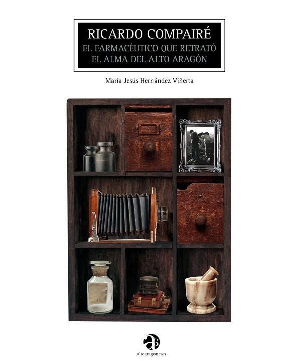 RICARDO COMPAIRÉ : EL FARMACÉUTICO QUE RETRATÓ EL ALMA DEL ALTO ARAGÓN | 9788481273397 | HERNANDEZ VIÑERTA, MARÍA JESÚS | Librería Castillón - Comprar libros online Aragón, Barbastro